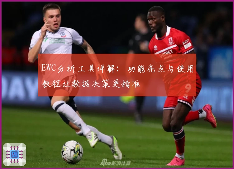 EWC分析工具详解:功能亮点与使用教程让数据决策更精准