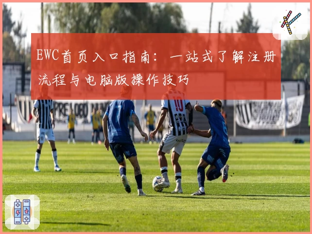 EWC首页入口指南：一站式了解注册流程与电脑版操作技巧