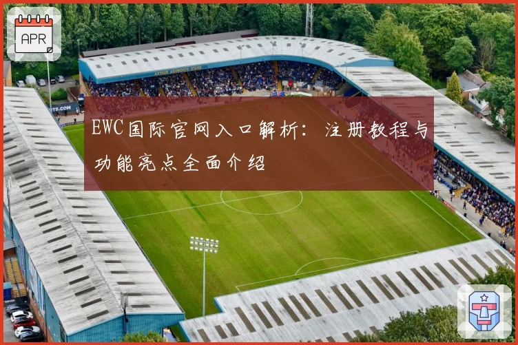 EWC国际官网入口解析：注册教程与功能亮点全面介绍