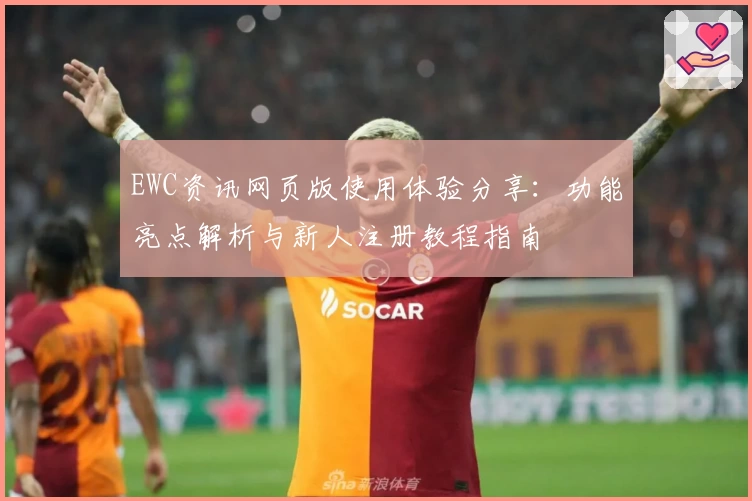 EWC资讯网页版使用体验分享：功能亮点解析与新人注册教程指南