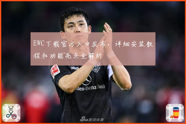 EWC下载官方入口发布，详细安装教程和功能亮点全解析