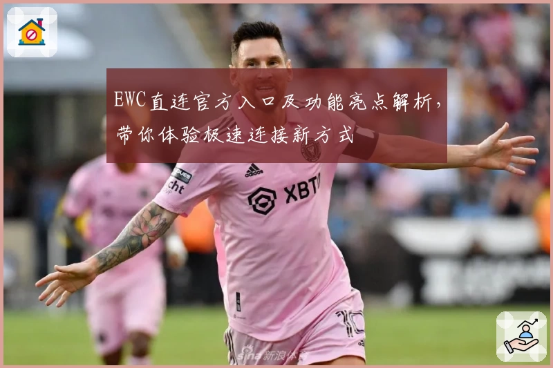 EWC直连官方入口及功能亮点解析,带你体验极速连接新方式