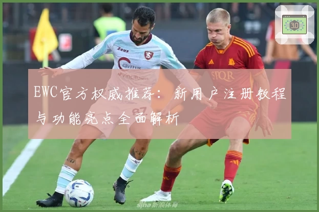 EWC官方权威推荐：新用户注册教程与功能亮点全面解析