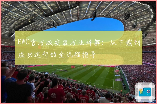 EWC官方版安装方法详解：从下载到成功运行的全流程指导